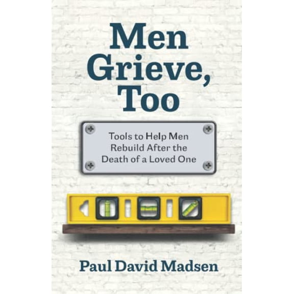 Pre-Owned Men Grieve, Too: Tools to Help Men Rebuild After the Death of a Loved One Paperback