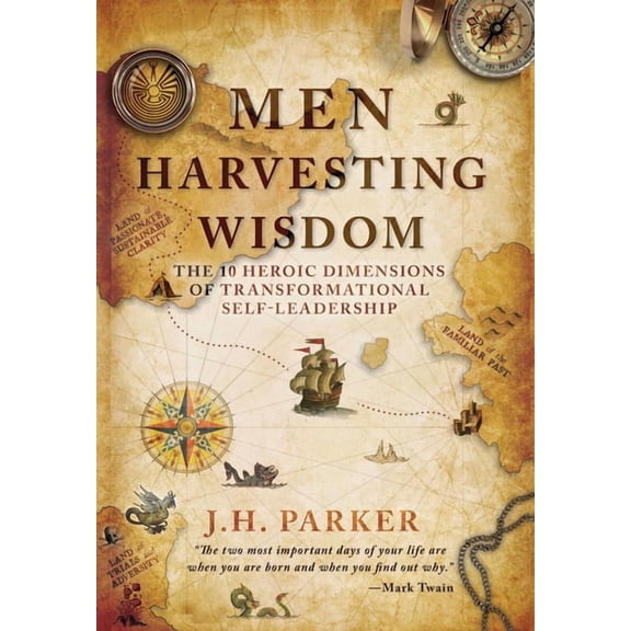 Men Harvesting Wisdom: The 10 Heroic Dimensions of Transformational Self-Leadership, (Hardcover)