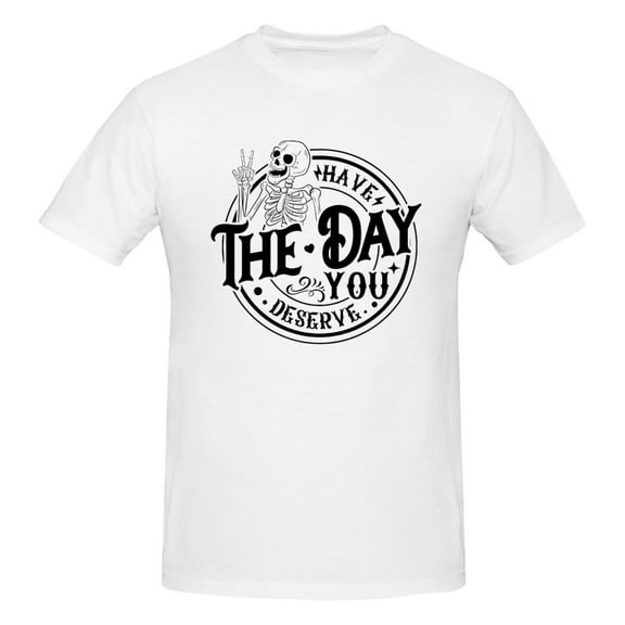 Men Have the Day You Deserve T-Shirt Premium 100% Cotton Short Sleeve T Shirt Tee Crew Neck Casual Tee Shirt,White,6XL