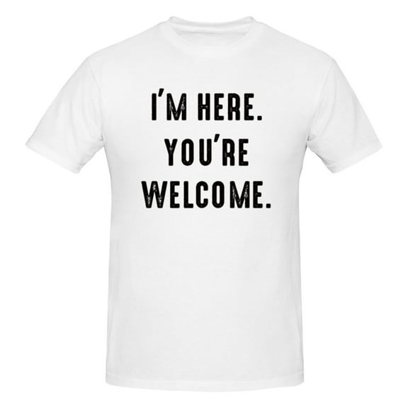 Men I'm Here You're Welcome T-Shirt Premium 100% Cotton Short Sleeve T-Shirt Tee Crew Neck Casual Tshirt Tee,White,3XL