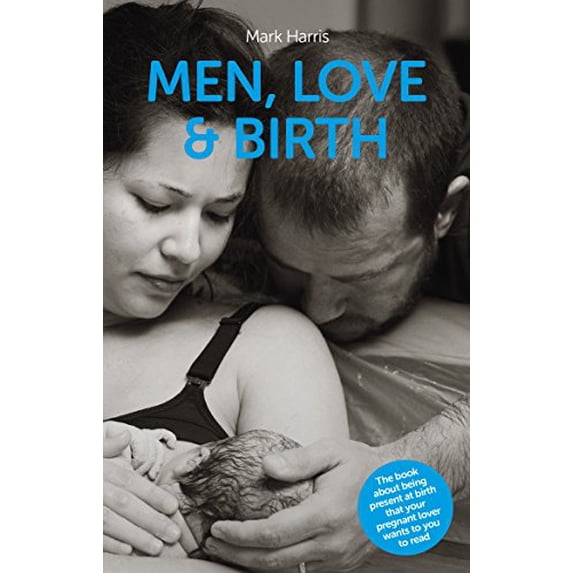 Pre-Owned Men, Love & Birth: The Book about Being Present at Birth That Your Pregnant Lover Wants You to Read (Paperback) 1780662254 9781780662251