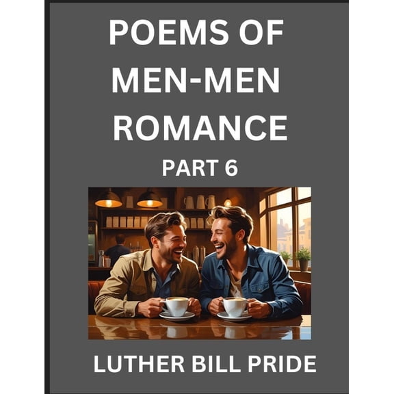 Men-Men Romance Poetry (Part 6)- Poems of MM Relationship, Understanding Feelings of LGBTQ+ Love, Longing, Intimacy, Des, (Paperback)