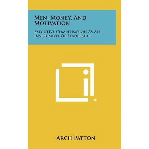 Men, Money, and Motivation: Executive Compensation as an Instrument of Leadership Hardcover