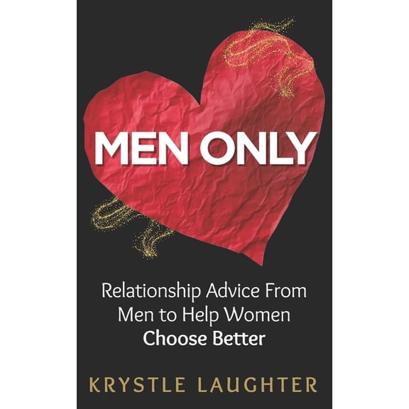 Men Only: Relationship Advice From Men to Help Women Choose Better, Avoid Heartbreak & Stop Wasting Time, (Paperback)
