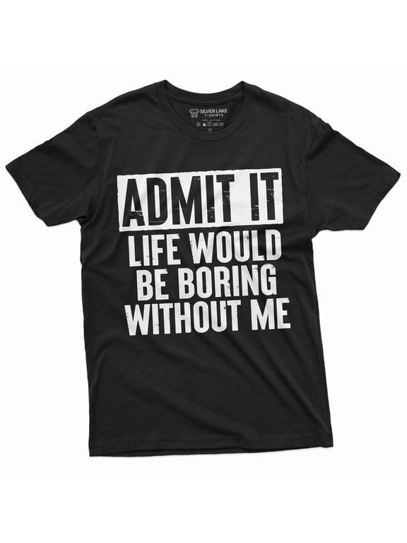 Men'S Funny Admit It T-Shirt Life Would Be Boring Without Me Humor Shirts (Large Black)
