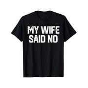 MenS My Wife Said No Funny T-Shirt - Distressed Graphic Print, Black with White Text, Casual Short Sleeve Tee for Dad & Husband, Machine Washable Novelty Gift, Perfect for FatherS Day