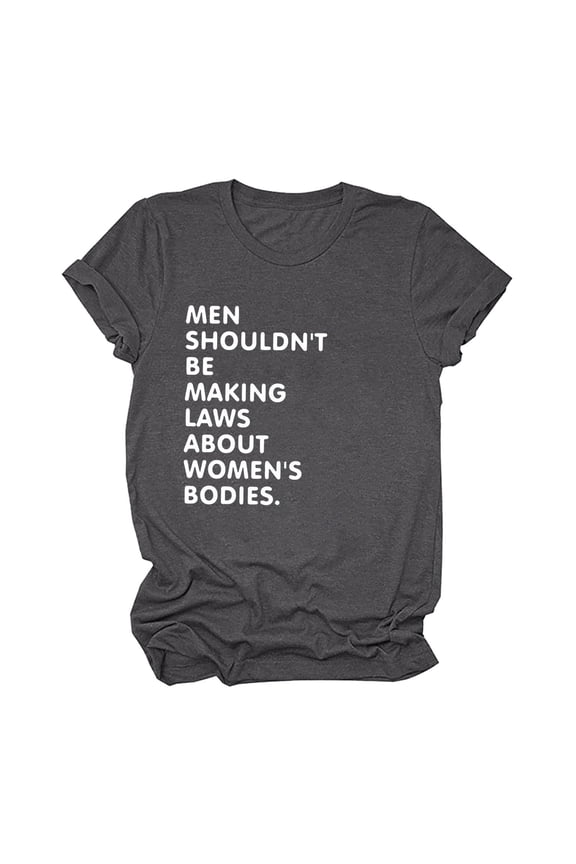Men Shouldn't Be Making Laws About Women's Bodies Ladies Pro-Choice Feminist T-Shirt