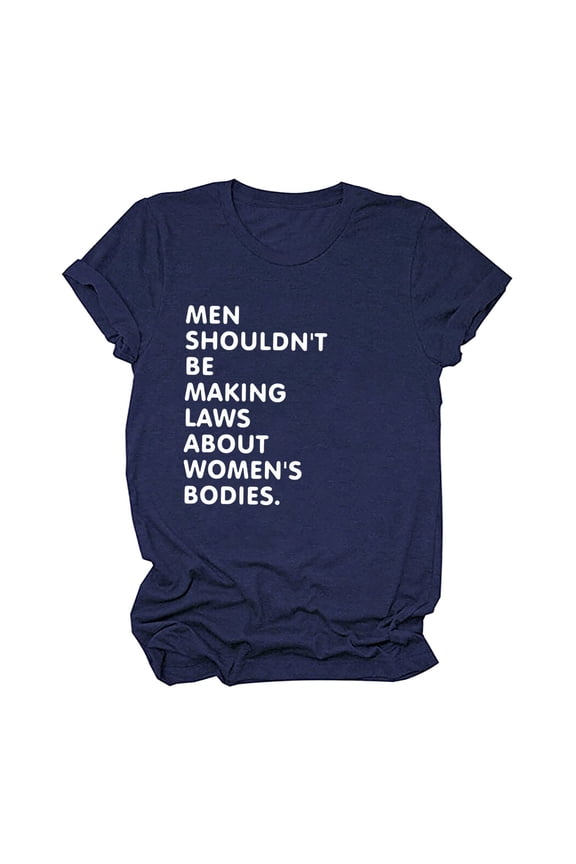 Men Shouldn't Be Making Laws About Women's Bodies Ladies Pro-Choice Feminist T-Shirt