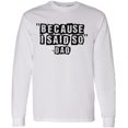 thumbnail image 1 of Men T-Shirt Father's Day Long Sleeve Because I Said So Dad S M L XL 2XL Mens Graphic Tee, 1 of 2