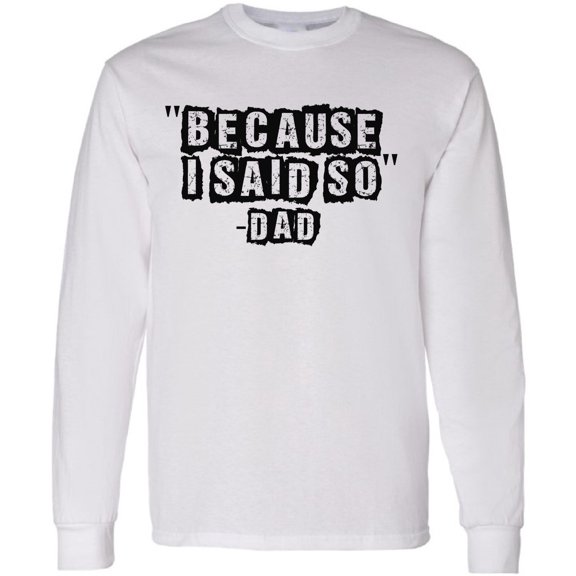 Men T-Shirt Father's Day Long Sleeve Because I Said So Dad S M L XL 2XL Mens Graphic Tee