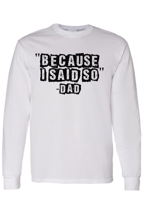 Men T-Shirt Father's Day Long Sleeve Because I Said So Dad S M L XL 2XL Mens Graphic Tee