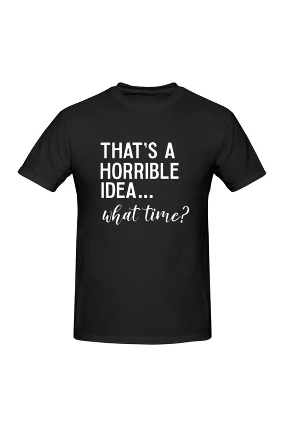 Men That's a Horrible Idea What Time T-Shirt Premium 100% Cotton Short Sleeve T Shirt Tee Crew Neck Casual Tshirt Tee,Black,L