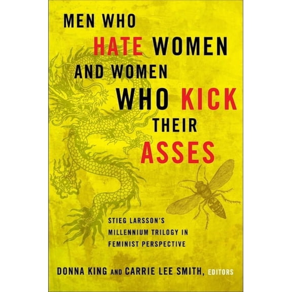 Men Who Hate Women and Women Who Kick Their Asses: Stieg Larsson's Millennium Trilogy in Feminist Perspective, (Paperback)