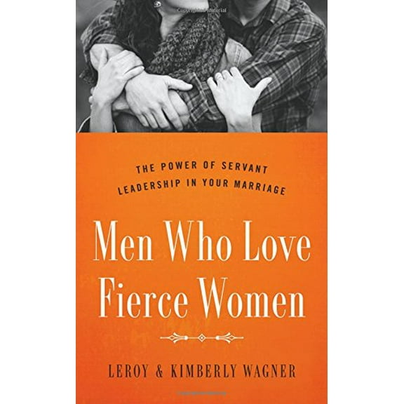 Pre-Owned Men Who Love Fierce Women: The Power of Servant Leadership in Your Marriage (Paperback) 0802414656 9780802414656