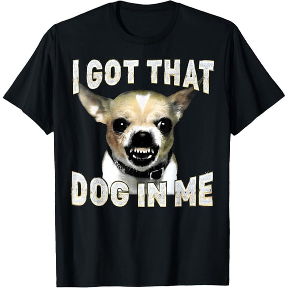 Men Women Chihuahua Lover I Got That Dog in Me T-Shirt