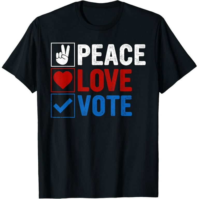 Peace Love Vote T-Shirt Peace Love Vote T-Shirt