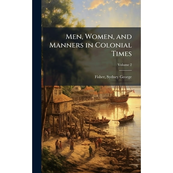 Men, Women, and Manners in Colonial Times, (Hardcover)