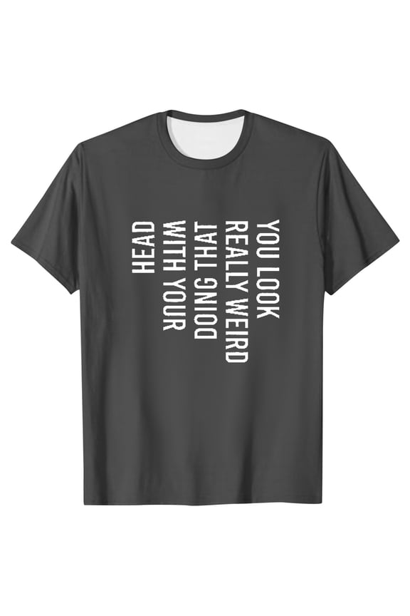 Men You Really Weird Doing That with Your Head T Shirt Funny Sarcasm Tee Workout Shirts Men Sports T Shirt Long Sleeves for Men