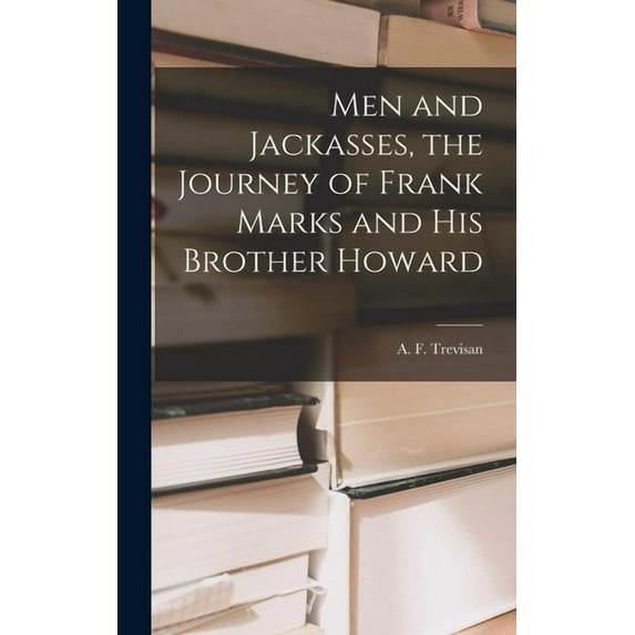 Men and Jackasses, the Journey of Frank Marks and His Brother Howard, (Hardcover)
