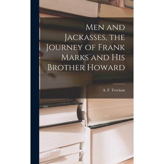 Men and Jackasses, the Journey of Frank Marks and His Brother Howard, (Hardcover)