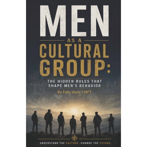 Men as a Cultural Group: The Hidden Rules That Shape Men's Behavior, (Paperback)