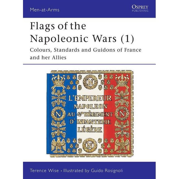 Men-at-Arms: Flags of the Napoleonic Wars (1) : Colours, Standards and Guidons of France and her Allies (Series #77) (Paperback)