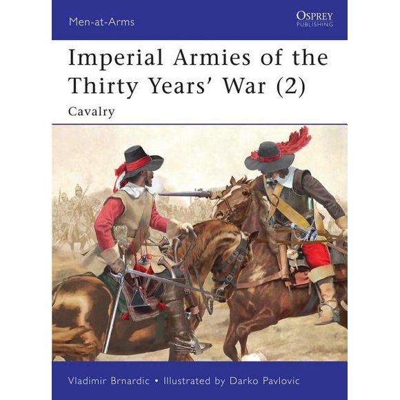 Men-at-Arms: Imperial Armies of the Thirty Years’ War (2) : Cavalry (Series #462) (Paperback)