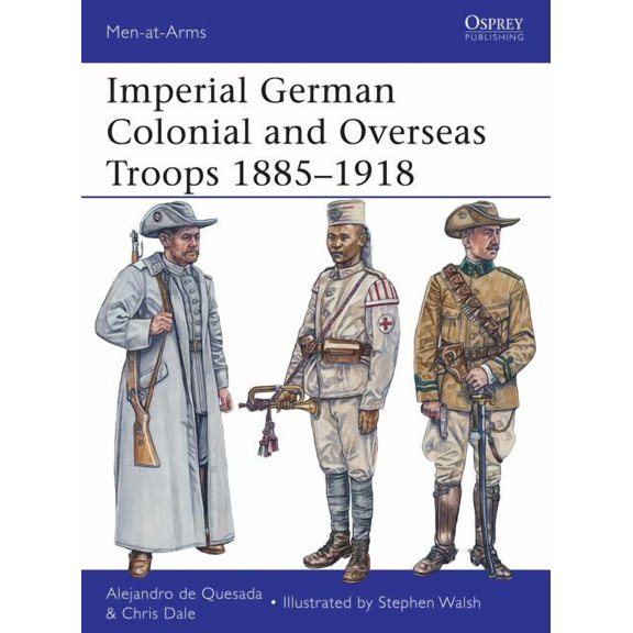 Men-at-Arms: Imperial German Colonial and Overseas Troops 18851918 (Series #490) (Paperback)