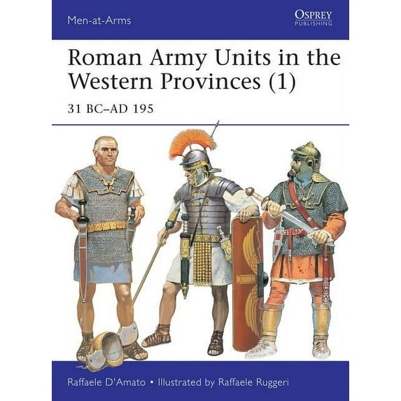 Men-at-Arms: Roman Army Units in the Western Provinces (1) : 31 BC–AD 195 (Series #506) (Paperback)