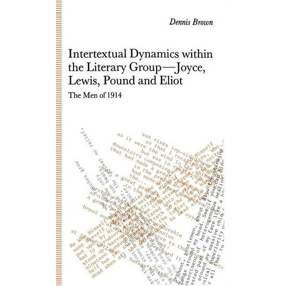 Men of 1914 Intertextual Dynamics Within the Literary Group of Joyce, Lewis, Pound and Eliot: The Men of 1914, (Hardcover)