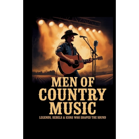 Men of Country Music: Legends, Rebels & Icons Who Shaped the Sound, (Paperback)