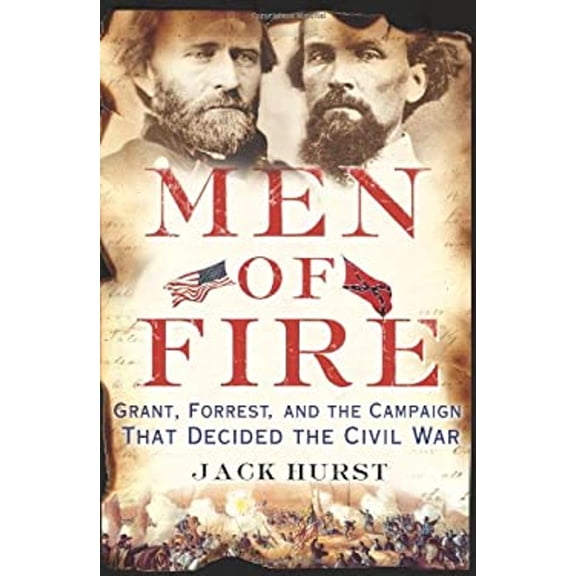 Pre-Owned Men of Fire: Grant, Forrest, and the Campaign That Decided the Civil War (Hardcover) 0465031846 9780465031849