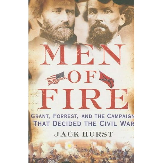 Men of Fire : Grant, Forrest, and the Campaign That Decided the Civil War (Paperback)