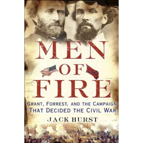 Pre-Owned Men of Fire: Grant, Forrest, and the Campaign That Decided the Civil War Paperback