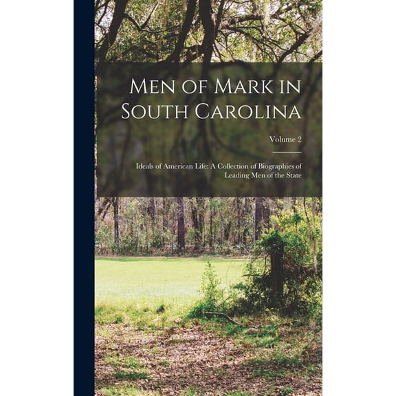 Men of Mark in South Carolina: Ideals of American Life: A Collection of Biographies of Leading Men (Hardcover) by Anonymous