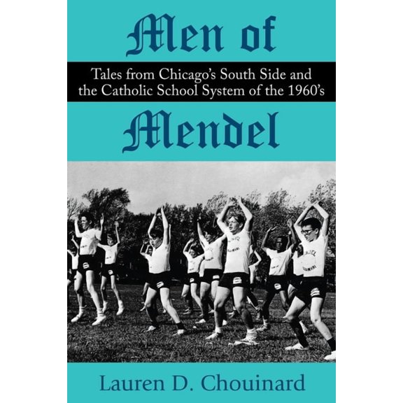Men of Mendel: Tales From Chicago's South Side and the Catholic School System of the 1960s, (Paperback)