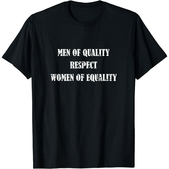 Men of quality respect women of equality T-Shirt