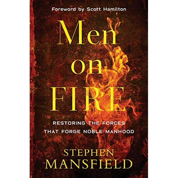 Pre-Owned Men on Fire: Restoring the Forces That Forge Noble Manhood (Paperback) 080100716X 9780801007163