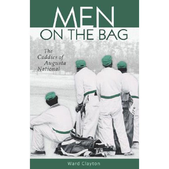 Pre-Owned Men on the Bag: The Caddies of Augusta National (Hardcover) by Ward Clayton