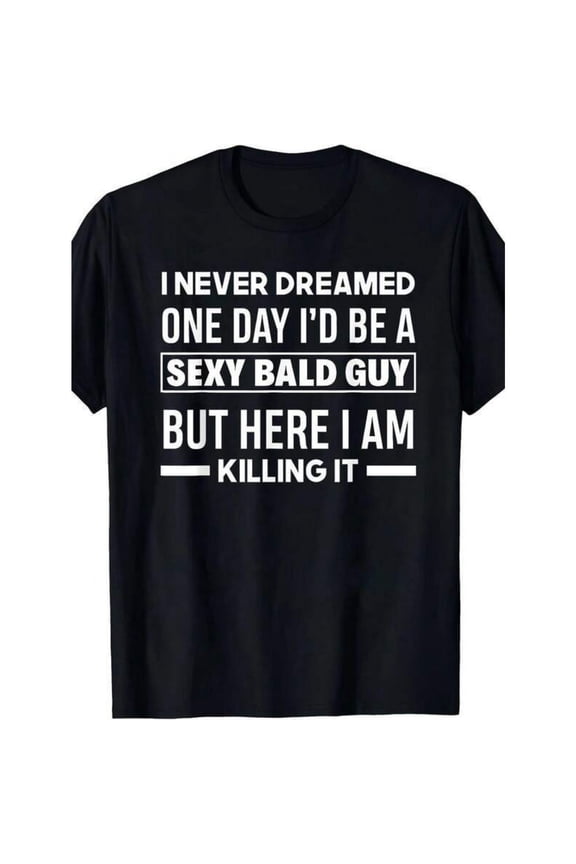 Men's 100% Cotton T-Shirt 180gsm - I Never Dreamed One Day I'd Be A Sexy Bald Guy T-Shirt, Black Comfortable Breathable Soft Tee, Valentine's Gift for Men