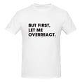 thumbnail image 1 of Men's But First Let Me Overreact Sarcastic T-Shirt Premium 100% Cotton Short Sleeve T Shirt Crew Neck Casual Tee Shirt,M, 1 of 8