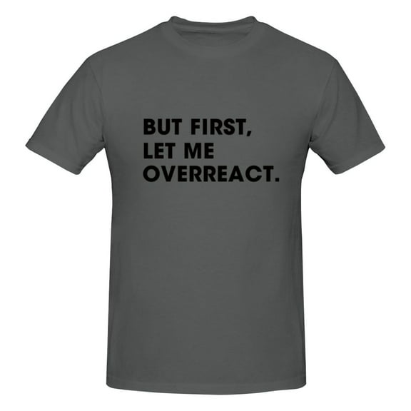 Men's But First Let Me Overreact Sarcastic T-Shirt Premium 100% Cotton Short Sleeve T Shirt Crew Neck Casual Tshirt Tee,4XL