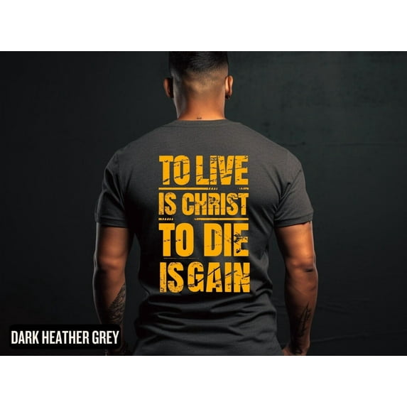 Men's Christian Tshirt, To Live Is Christ, To Die is Gain, Baptisim, Rugged design. Religious Tee, Jesus Him All Size S-5Xl