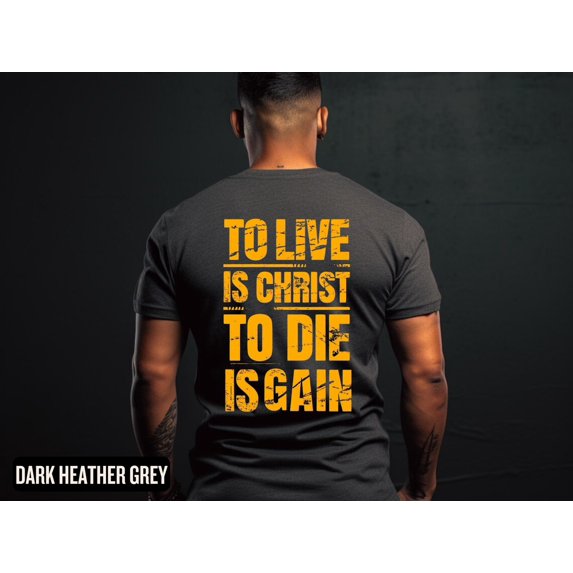 Men's Christian Tshirt, To Live Is Christ, To Die is Gain, Baptisim, Rugged design. Religious Tee, Jesus Him All Size S-5Xl
