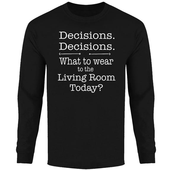 Men's Decisions. Decisions. What to Wear to The Living Room Today Long Sleeve Shirts