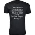 thumbnail image 1 of Men's Decisions. Decisions. What to Wear to The Living Room Today T-Shirts, 1 of 2
