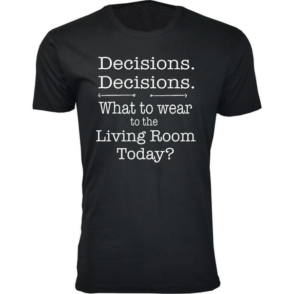 Men's Decisions. Decisions. What to Wear to The Living Room Today T-Shirts