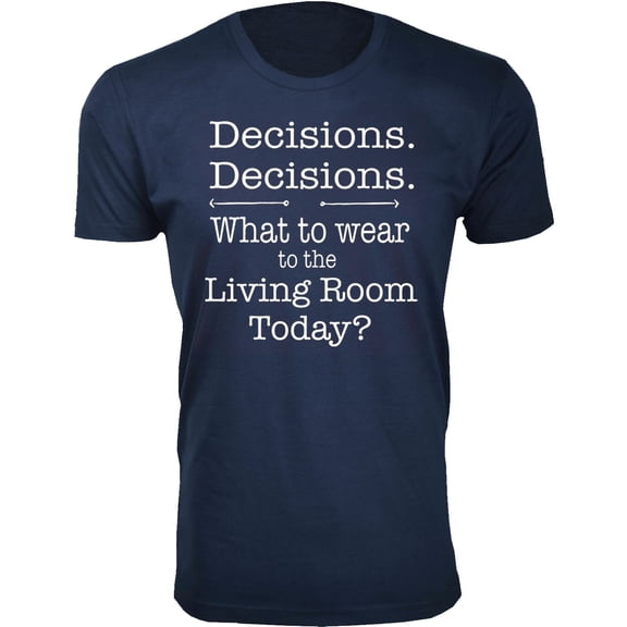 Men's Decisions. Decisions. What to Wear to The Living Room Today T-Shirts