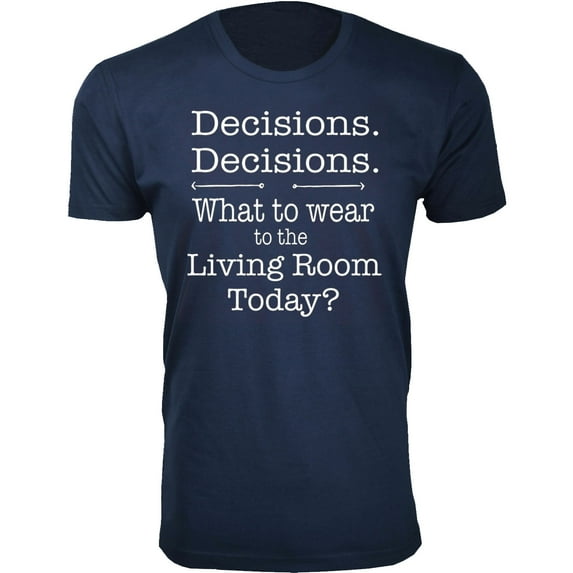 Men's Decisions. Decisions. What to Wear to The Living Room Today T-Shirts