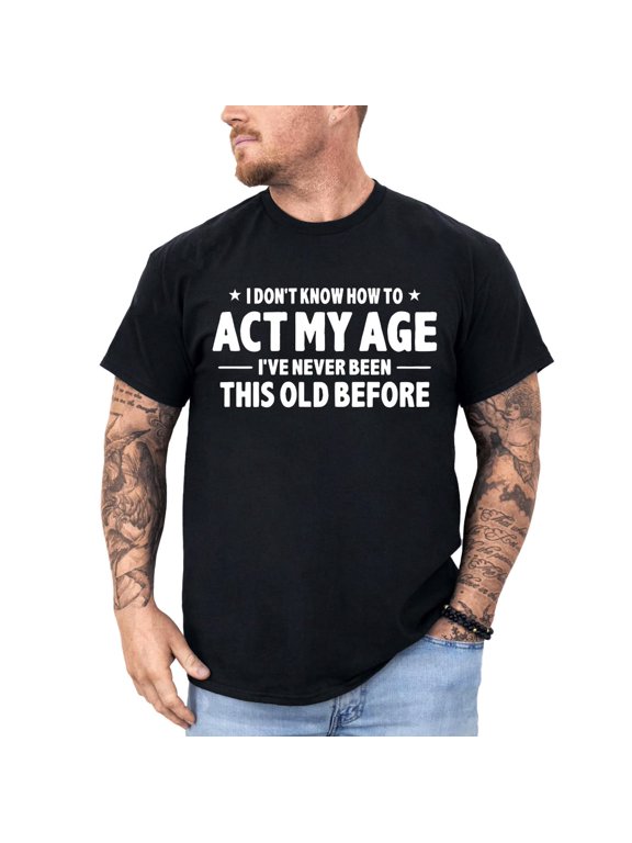 Men's Funny "Act My Age" Birthday T-Shirt, Humorous Graphic Tee, Gift for Dad, Grandpa or Husband